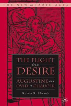 The Flight from Desire: Augustine and Ovid to Chaucer - Book  of the New Middle Ages