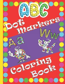 Paperback ABC Dot Markers Coloring Book: Alphabet Dot Markers Coloring Book For Toddlers And Preschoolers. Easy Guided BIG DOTS, Paint Dauber Coloring Basket S Book