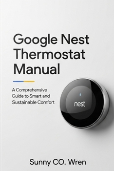 Paperback Google Nest Thermostat Manual: A Comprehensive Guide to Smart and Sustainable Comfort Book