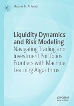 Paperback Liquidity Dynamics and Risk Modeling: Navigating Trading and Investment Portfolios Frontiers with Machine Learning Algorithms Book