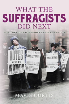 Paperback What the Suffragists Did Next: How the Fight for Women's Rights Went on Book