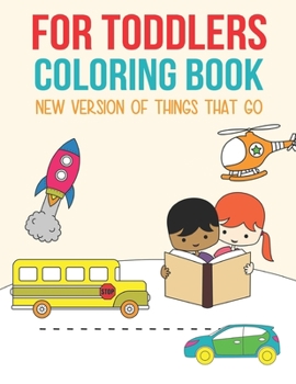 Paperback For Toddlers Coloring Book: The new version of things that go: Cars, Planes, Trucks, Buses coloring pages For kids 2-5 Year Old Book