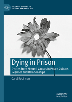 Hardcover Dying in Prison: Deaths from Natural Causes in Prison Culture, Regimes and Relationships Book