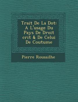 Paperback Trait de La Dot: A L'Usage Du Pays de Droit Crit & de Celui de Coutume [French] Book