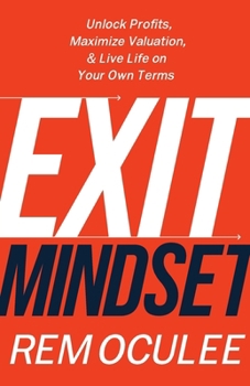 Paperback Exit Mindset: Unlock Profits, Maximize Valuation, and Live Life on Your Own Terms Book