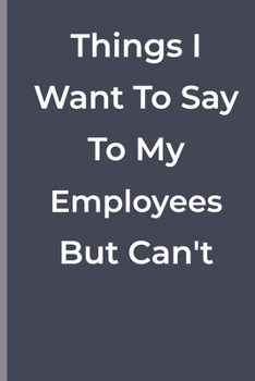 Paperback Things I Want To Say To My Employees But Can't: funny lined book for Employees Book