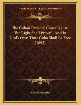 Paperback The Cuban Patriots' Cause Is Just, The Right Shall Prevail, And In God's Own Time Cuba Shall Be Free (1895) Book