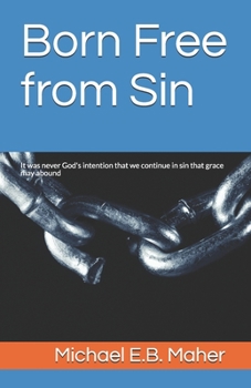 Paperback Born Free from Sin: It was never God's intention that we continue in sin that grace may abound Book