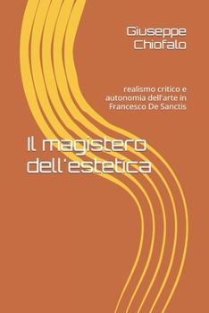 Il magistero dell'estetica: realismo critico e autonomia dell'arte in Francesco De Sanctis (Italian Edition)