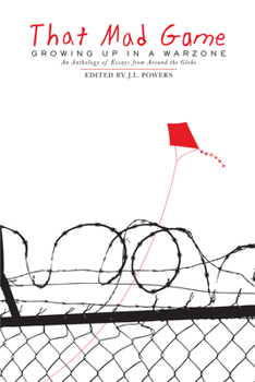 That Mad Game: Growing Up in a Warzone: An Anthology of Essays from Around the Globe