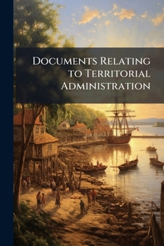 Paperback Documents Relating to Territorial Administration: Chiefly From the Original Manuscripts, 1778-1790 Book