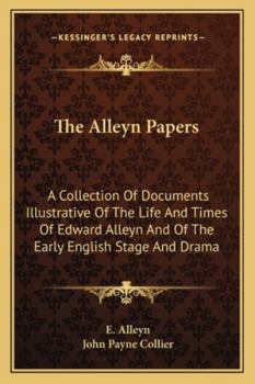 Paperback The Alleyn Papers: A Collection Of Documents Illustrative Of The Life And Times Of Edward Alleyn And Of The Early English Stage And Drama Book