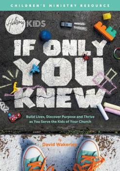 Paperback If Only You Knew: Build lives, discover purpose, and thrive as you serve the kids of your church. Book