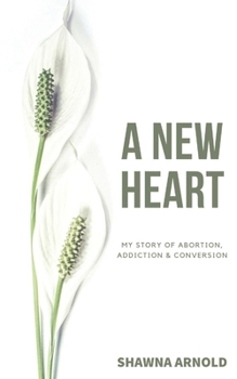 Paperback A New Heart: My Story of Abortion, Addiction & Conversion Book