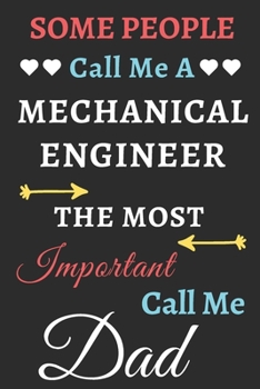 Some People Call Me A Mechanical Engineer The Most Important Call Me Dad: lined notebook,Funny Mechanical Engineer gift