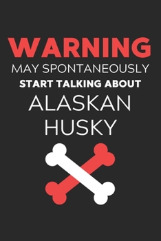 Warning May Spontaneously Start Talking About Alaskan Husky: Lined Journal, 120 Pages, 6 x 9, Funny Alaskan Husky Notebook Gift Idea, Black Matte ... Start Talking About Alaskan Husky Journal)