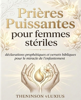 Prières Puissantes pour femmes stériles,: Déclarations prophétiques et versets bibliques pour le miracle de l'enfantement (French Edition)