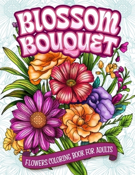 Paperback Blossom Bouquet Flowers Coloring Book for Adults: Botanical Floral Arrangement Coloring for Relaxation Book