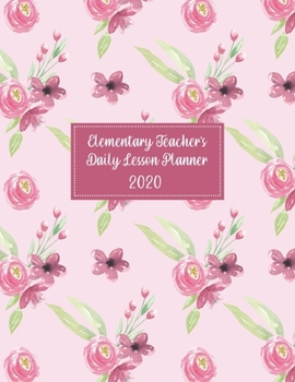 Elementary Teacher's Daily Lesson Planner 2020: Weekly and Monthly Organizer for Teachers with Pink Floral Cover - Teacher Agenda for Class Planning ... of Curriculum (2020 Teacher Planners)