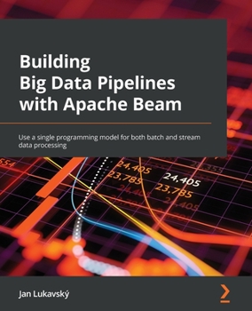 Paperback Building Big Data Pipelines with Apache Beam: Use a single programming model for both batch and stream data processing Book