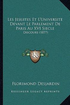 Paperback Les Jesuites Et L'Universite Devant Le Parlement De Paris Au XVI Siecle: Discours (1877) [French] Book