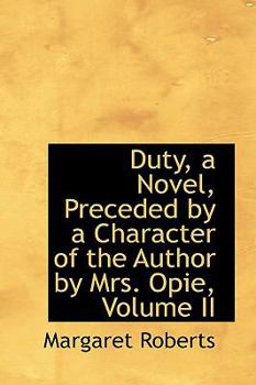 Duty, a Novel, Preceded by a Character of the Author by Mrs Opie