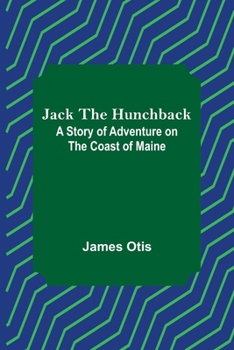 Jack the hunchback: A story of adventure on the coast of Maine