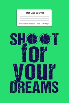 Dot Grid Journal Composition Notebook: For Shoot For Your Dreams Gifts  I 120 Dotted Pages Pattern for Writing, Drawing, Doodling I Bullet Planer, ... Paper I Planner Book For Adults or Teens