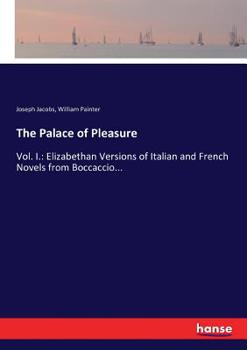 Paperback The Palace of Pleasure: Vol. I.: Elizabethan Versions of Italian and French Novels from Boccaccio... Book