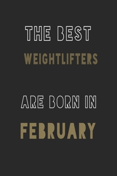 The Best weightlifters are Born in February journal: 6*9 Lined Diary Notebook, Journal or Planner and Gift with 120 pages