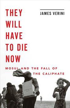 Hardcover They Will Have to Die Now: Mosul and the Fall of the Caliphate Book
