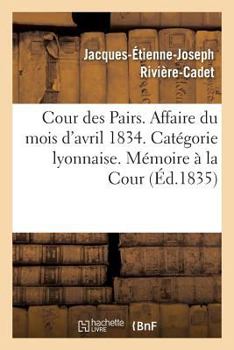 Cour des Pairs. Affaire du mois d'avril 1834. Catégorie lyonnaise. Mémoire justificatif à la Cour (Sciences Sociales)