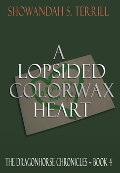 Hardcover A Lopsided Colorwax Heart: The Dragonhorse Chronicles Book 4 Book
