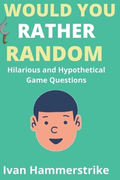 Paperback Would You Rather: Random Hilarious and Hypothetical Game Questions Book