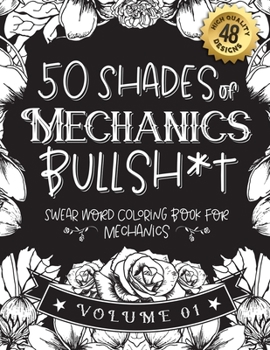 Paperback 50 Shades of Mechanics Bullsh*t: Swear Word Coloring Book For Mechanics: Funny gag gift for Mechanics w/ humorous cusses & snarky sayings Mechanics wa Book