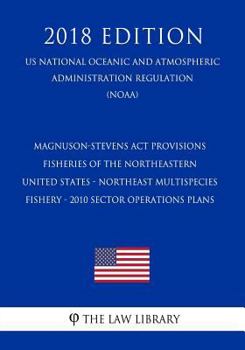 Magnuson-Stevens Act Provisions - Fisheries of the Northeastern United States - Northeast Multispecies Fishery - 2010 Sector Operations Plans (US ... Regulation) (NOAA) (2018 Edition)