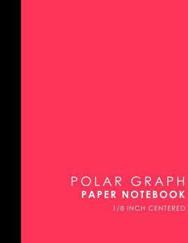Polar Graph Paper Notebook: 1/8 Inch Centered: Polar Coordinates, Polar Sketchbook, Pink Cover, 8.5" x 11", 100 pages