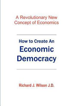 Paperback How To Create An Economic Democracy: A Revolutionary New Concept of Economics Book