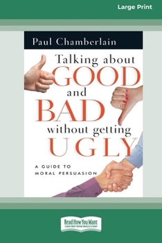 Paperback Talking About Good and Bad Without Getting Ugly: A Guide to Moral Persuasion [LP 16 Pt Edition] Book