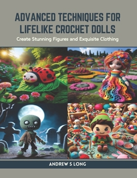Paperback Advanced Techniques for Lifelike Crochet Dolls: Create Stunning Figures and Exquisite Clothing Book