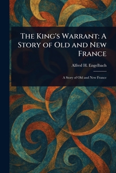 The King's Warrant: A Story of Old and New France