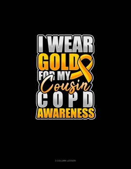 Paperback I Wear Gold For My Cousin COPD Awareness: 3 Column Ledger Book