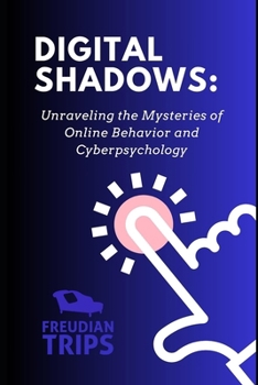Digital Shadows: Unraveling the Mysteries of Online Behavior and Cyberpsychology