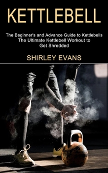 Paperback Kettlebell: The Ultimate Kettlebell Workout to Get Shredded (The Beginner's and Advance Guide to Kettlebells) Book