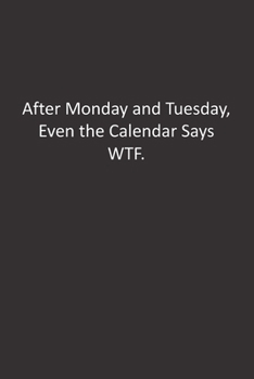 After Monday and Tuesday, Even the Calendar Says WTF.: :Lined Notebook