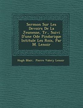 Paperback Sermon Sur Les Devoirs De La Jeunesse, Tr., Suivi D'une Ode Pindarique Intitul&#65533;e Les Rois, Par M. Lenoir [French] Book