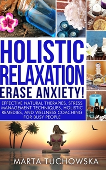 Holistic Relaxation: Natural Therapies, Stress Management and Wellness Coaching for Modern, Busy 21st Century People