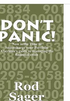 Don't Panic!: Now Is the Time to Supercharge Your Portfolio: A Layman's Guide to Managing the Financial Crisis