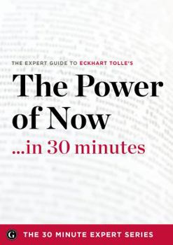 Paperback The Power of Now in 30 Minutes - The Expert Guide to Eckhart Tolle's Critically Acclaimed Book