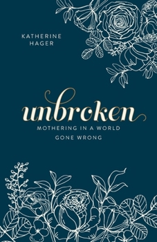 Unbroken: Mothering in a World Gone Wrong